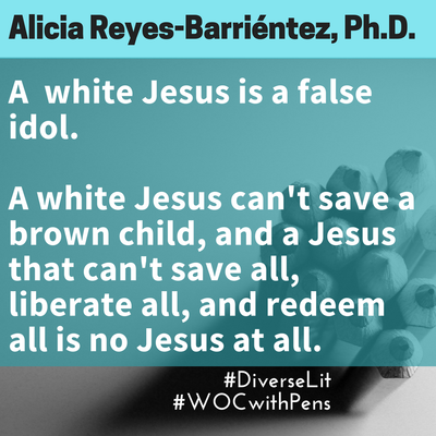 graphic with quote from Alicia Reyes-Barrientez about white Jesus isn't the real Jesus